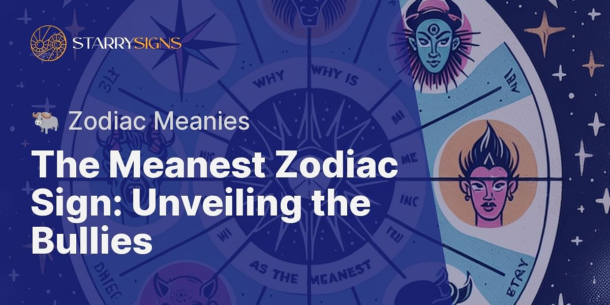 Zodiac Bullies Why is This Zodiac Sign Considered as the Meanest?