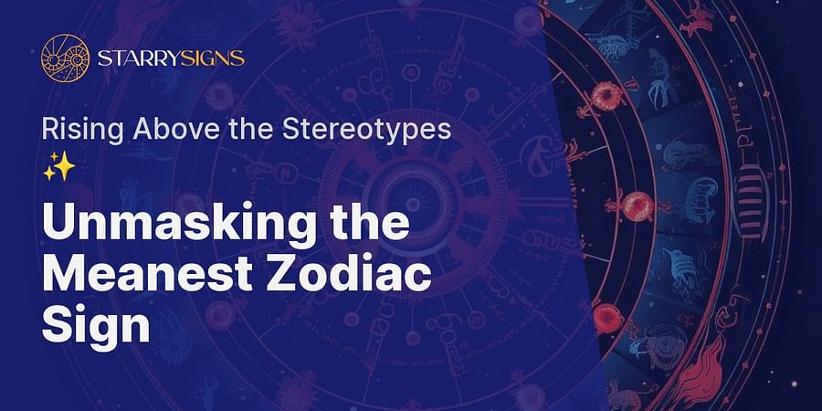 Unmasking the Meanest Zodiac Sign - Rising Above the Stereotypes ✨