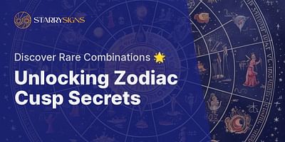 Unlocking Zodiac Cusp Secrets - Discover Rare Combinations 🌟