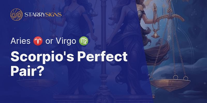Scorpio's Perfect Pair? - Aries ♈ or Virgo ♍