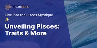 Unveiling Pisces: Traits & More - Dive into the Pisces Mystique ✨