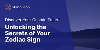 Unlocking the Secrets of Your Zodiac Sign - Discover Your Cosmic Traits