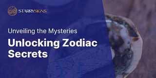 Unlocking Zodiac Secrets - Unveiling the Mysteries