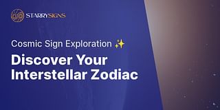 Discover Your Interstellar Zodiac - Cosmic Sign Exploration ✨